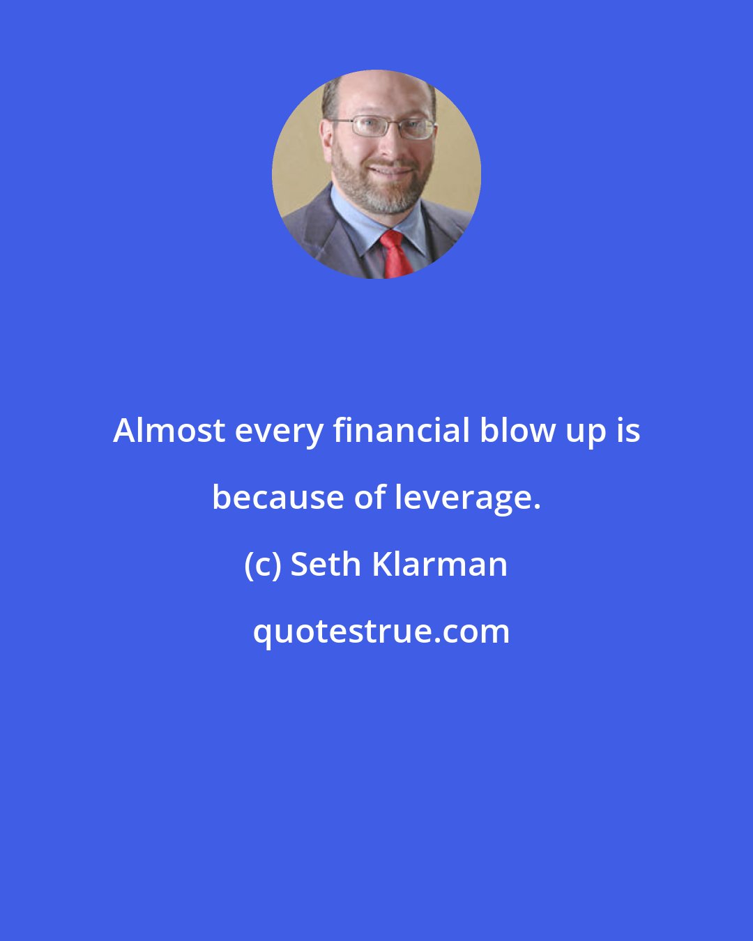 Seth Klarman: Almost every financial blow up is because of leverage.