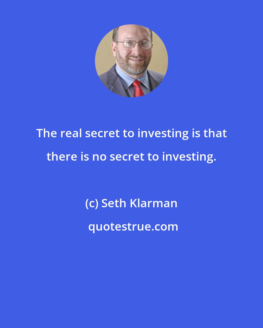 Seth Klarman: The real secret to investing is that there is no secret to investing.