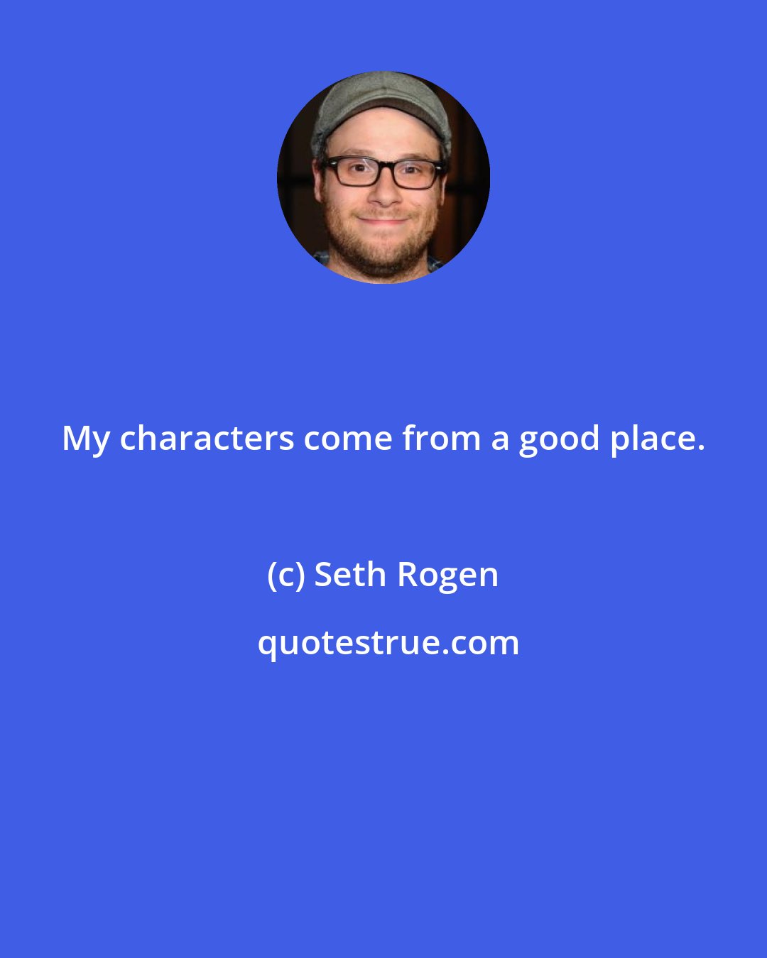 Seth Rogen: My characters come from a good place.