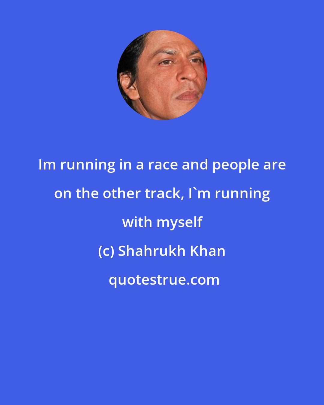 Shahrukh Khan: Im running in a race and people are on the other track, I'm running with myself