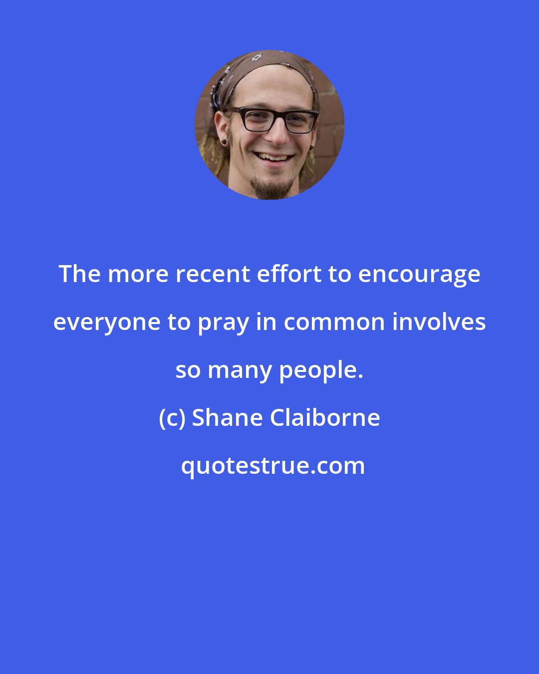 Shane Claiborne: The more recent effort to encourage everyone to pray in common involves so many people.