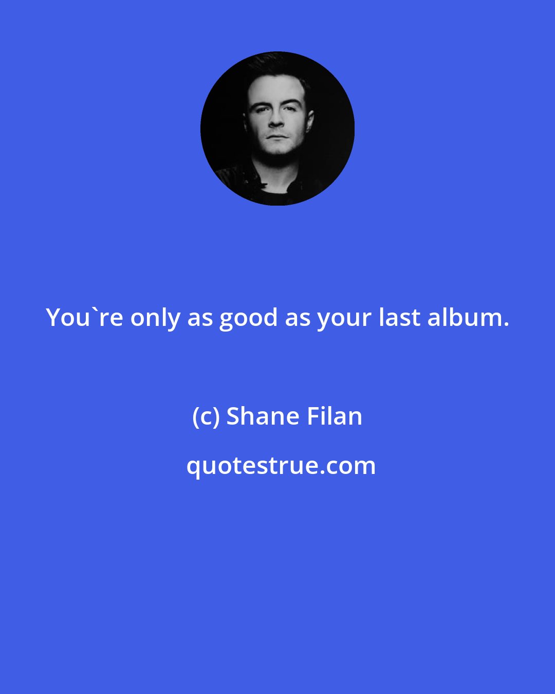 Shane Filan: You're only as good as your last album.