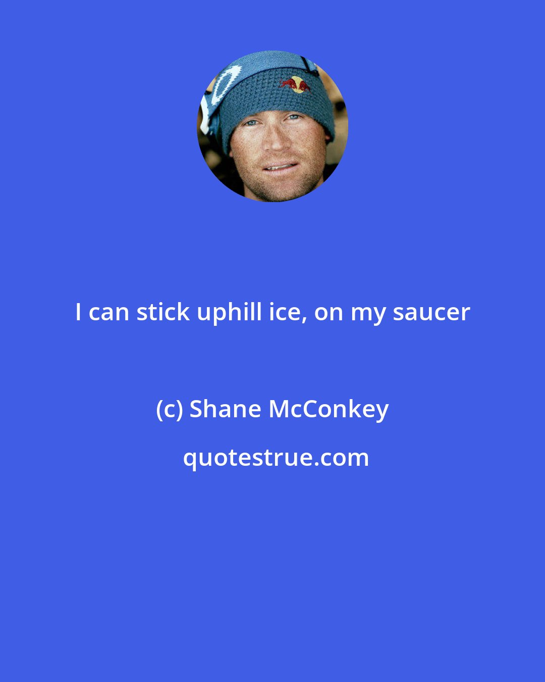 Shane McConkey: I can stick uphill ice, on my saucer