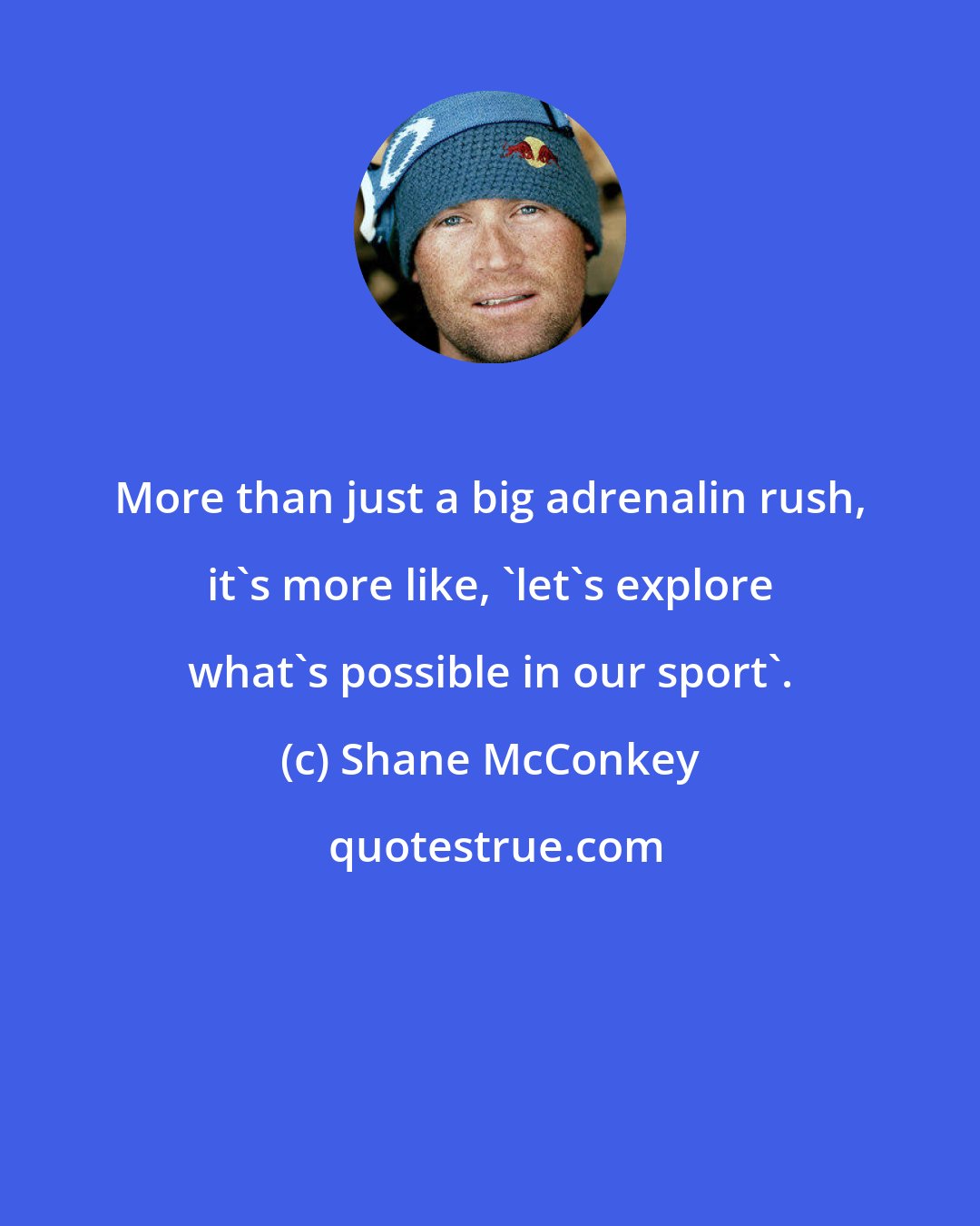 Shane McConkey: More than just a big adrenalin rush, it's more like, 'let's explore what's possible in our sport'.