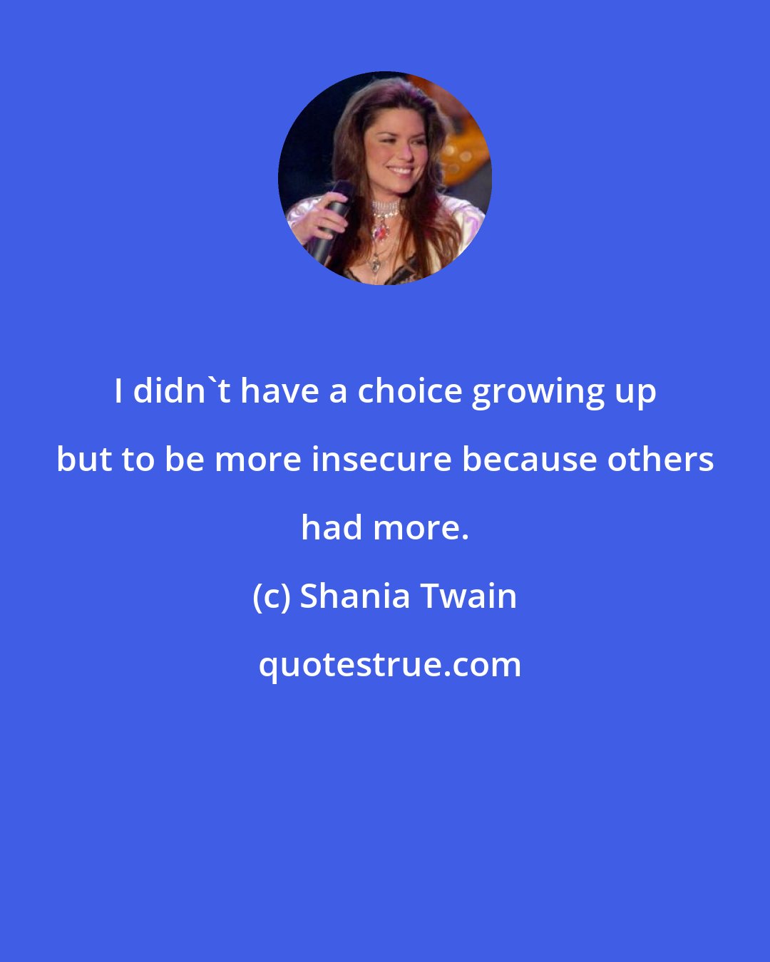 Shania Twain: I didn't have a choice growing up but to be more insecure because others had more.