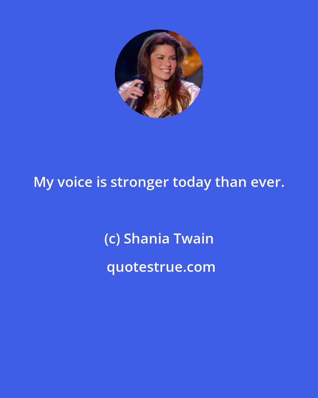 Shania Twain: My voice is stronger today than ever.