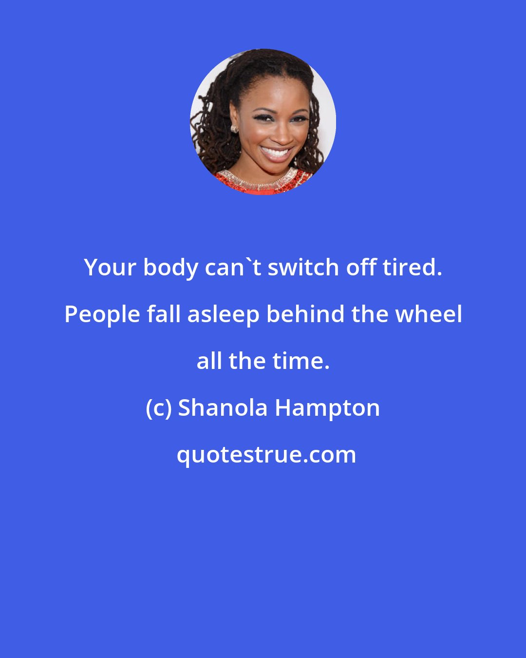 Shanola Hampton: Your body can't switch off tired. People fall asleep behind the wheel all the time.