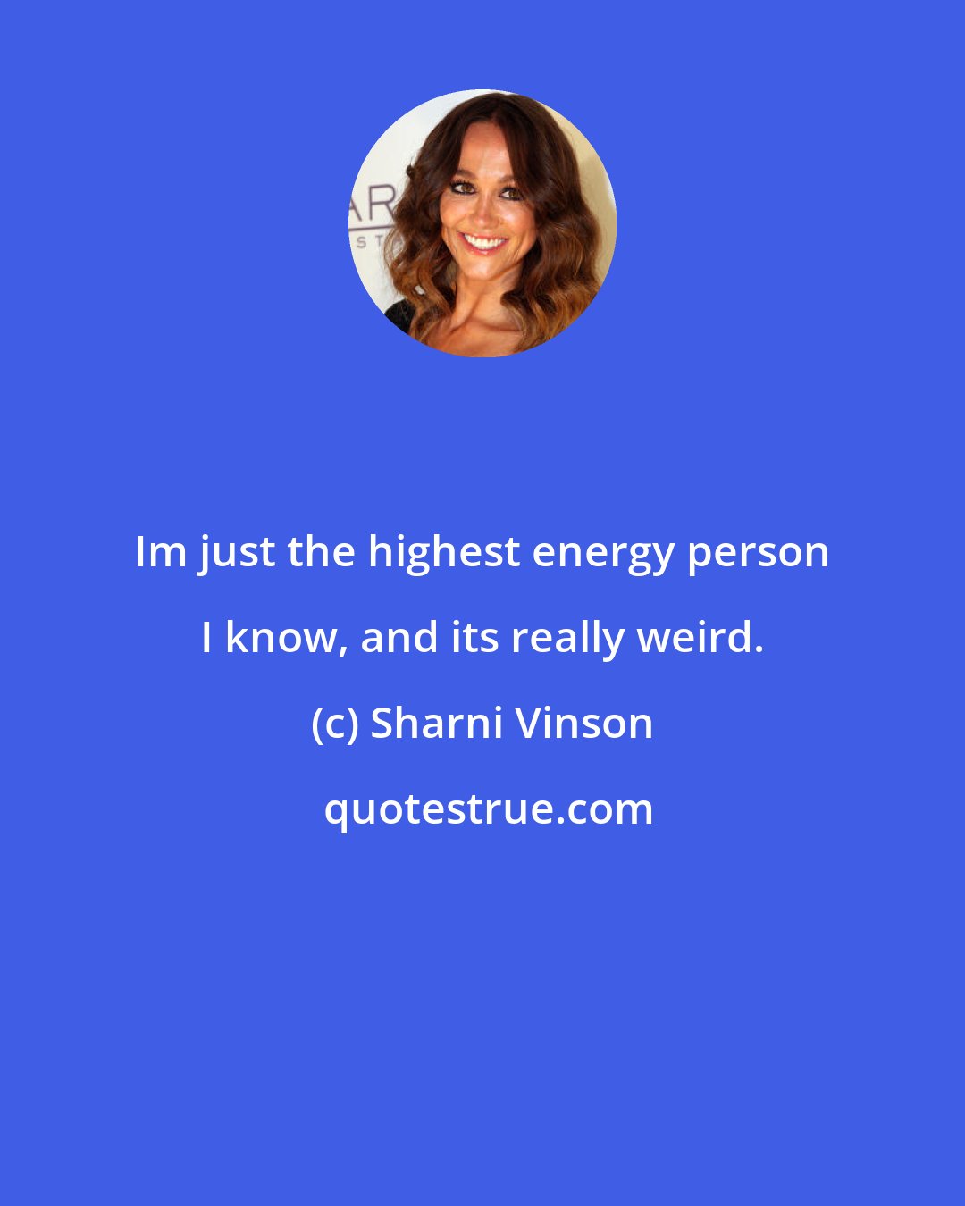 Sharni Vinson: Im just the highest energy person I know, and its really weird.