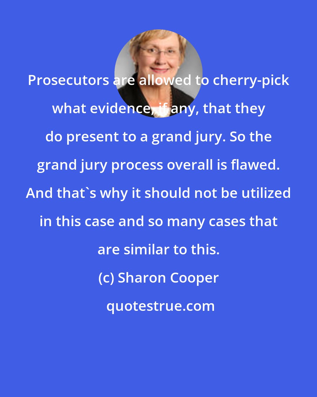 Sharon Cooper: Prosecutors are allowed to cherry-pick what evidence, if any, that they do present to a grand jury. So the grand jury process overall is flawed. And that's why it should not be utilized in this case and so many cases that are similar to this.