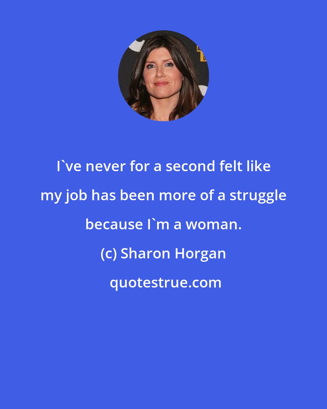 Sharon Horgan: I've never for a second felt like my job has been more of a struggle because I'm a woman.