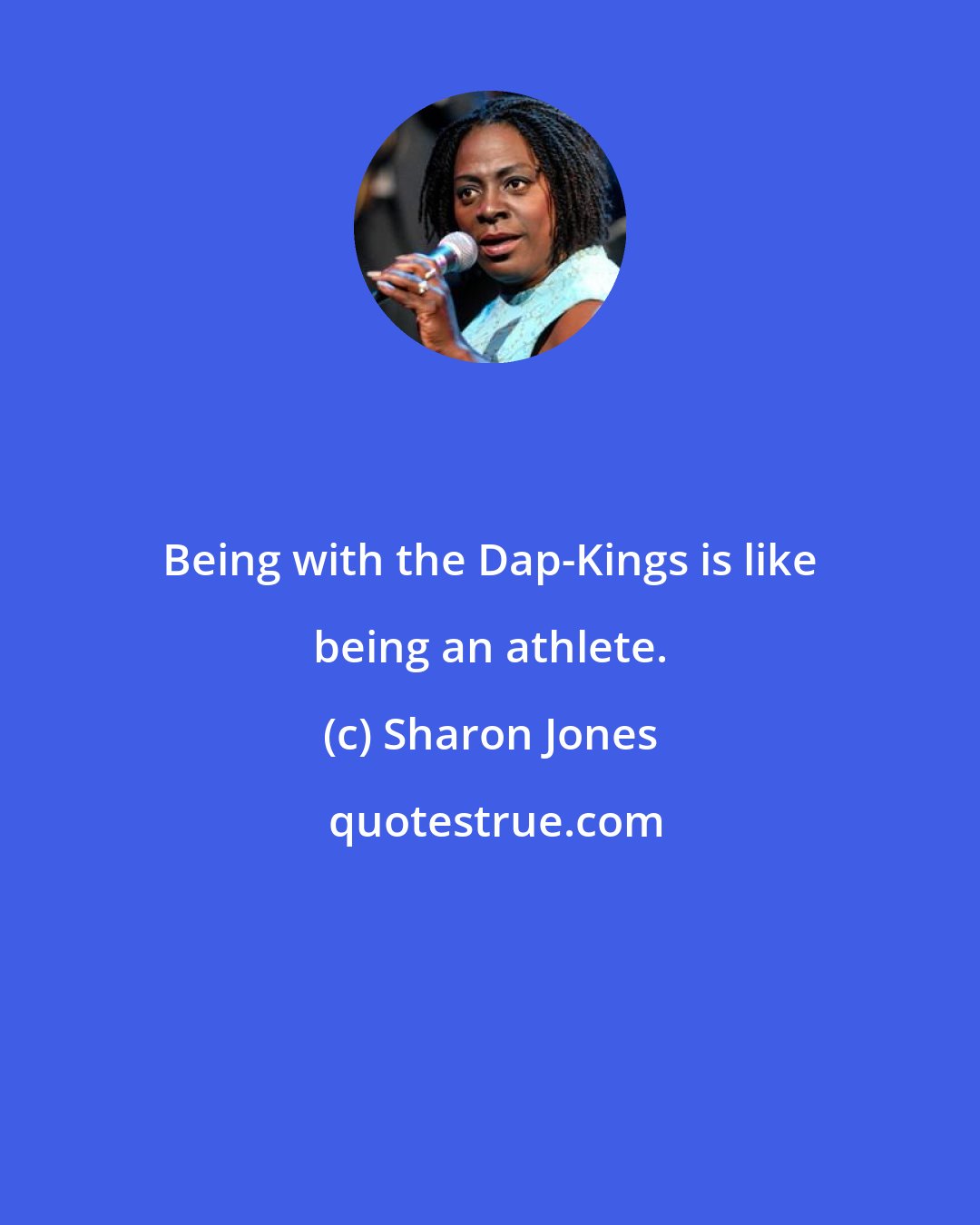 Sharon Jones: Being with the Dap-Kings is like being an athlete.