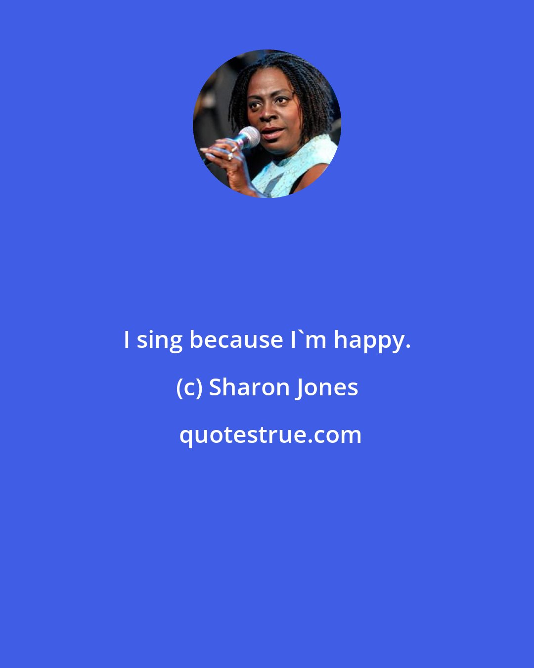 Sharon Jones: I sing because I'm happy.