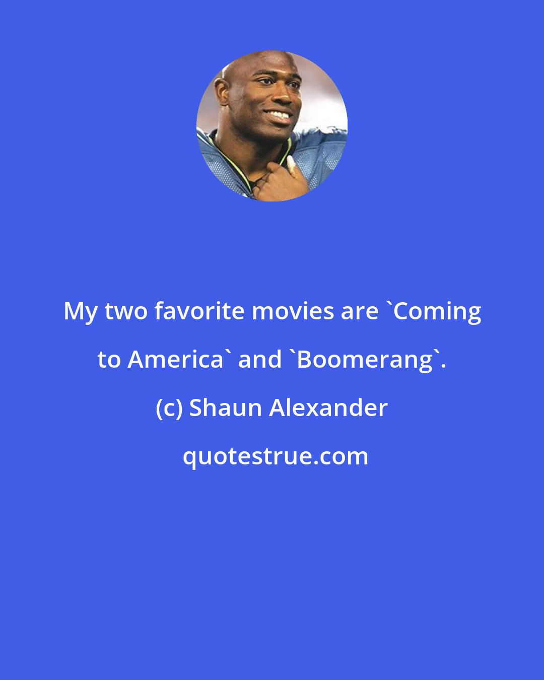 Shaun Alexander: My two favorite movies are 'Coming to America' and 'Boomerang'.