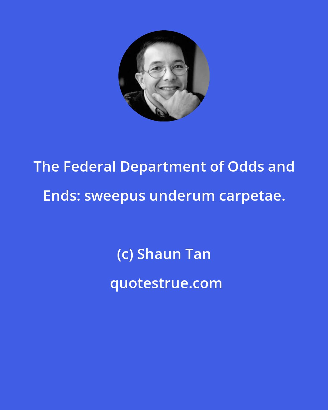 Shaun Tan: The Federal Department of Odds and Ends: sweepus underum carpetae.