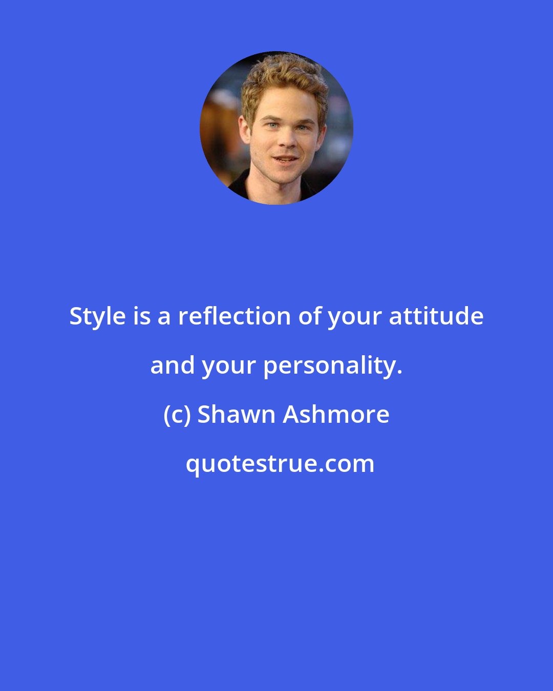 Shawn Ashmore: Style is a reflection of your attitude and your personality.