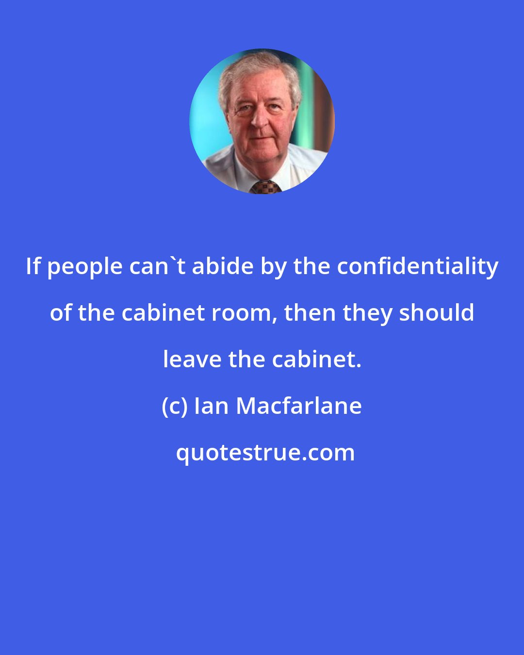 Ian Macfarlane: If people can't abide by the confidentiality of the cabinet room, then they should leave the cabinet.