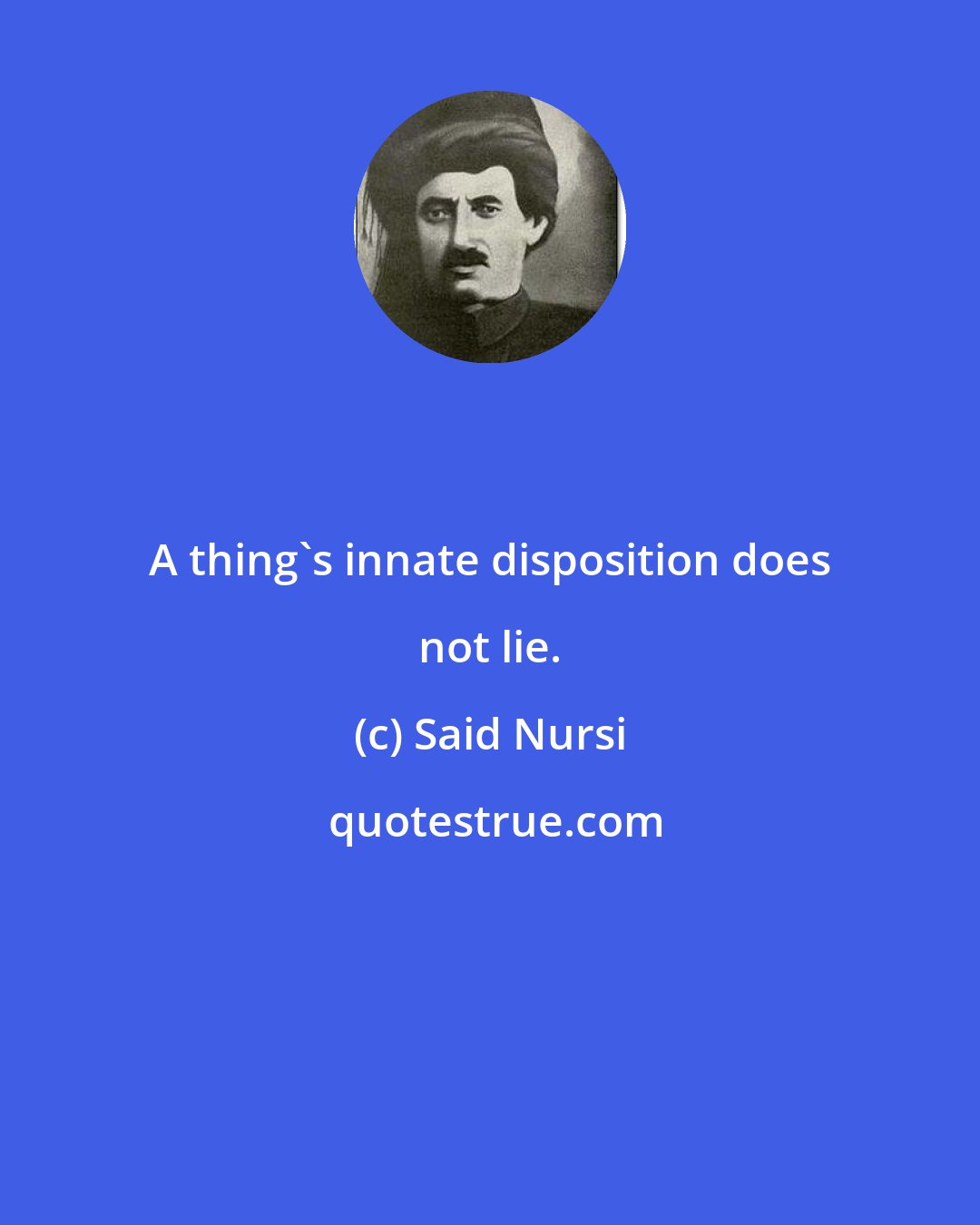 Said Nursi: A thing's innate disposition does not lie.