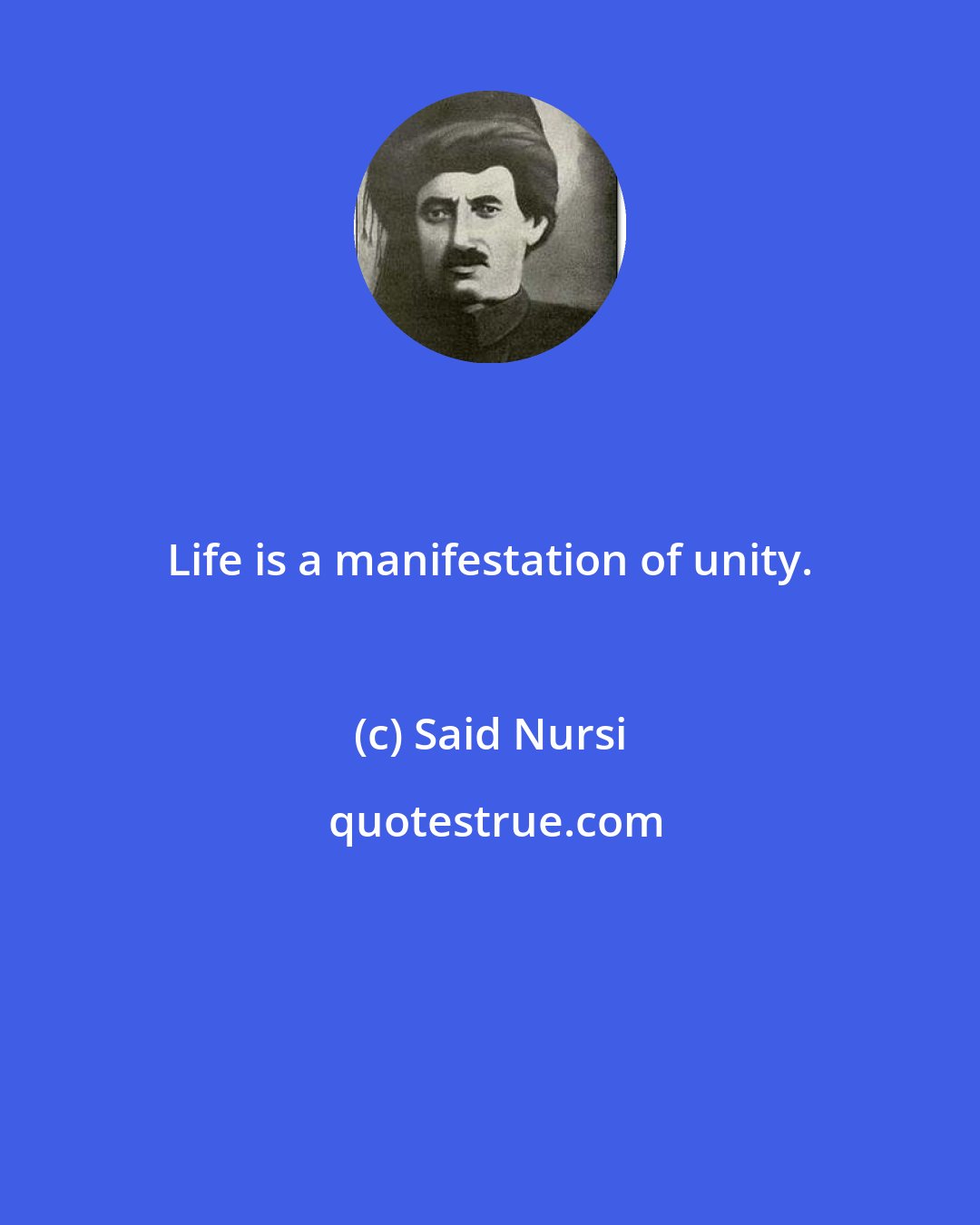 Said Nursi: Life is a manifestation of unity.