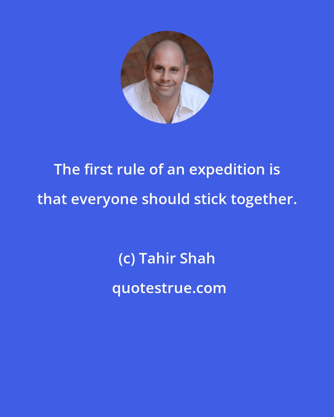 Tahir Shah: The first rule of an expedition is that everyone should stick together.