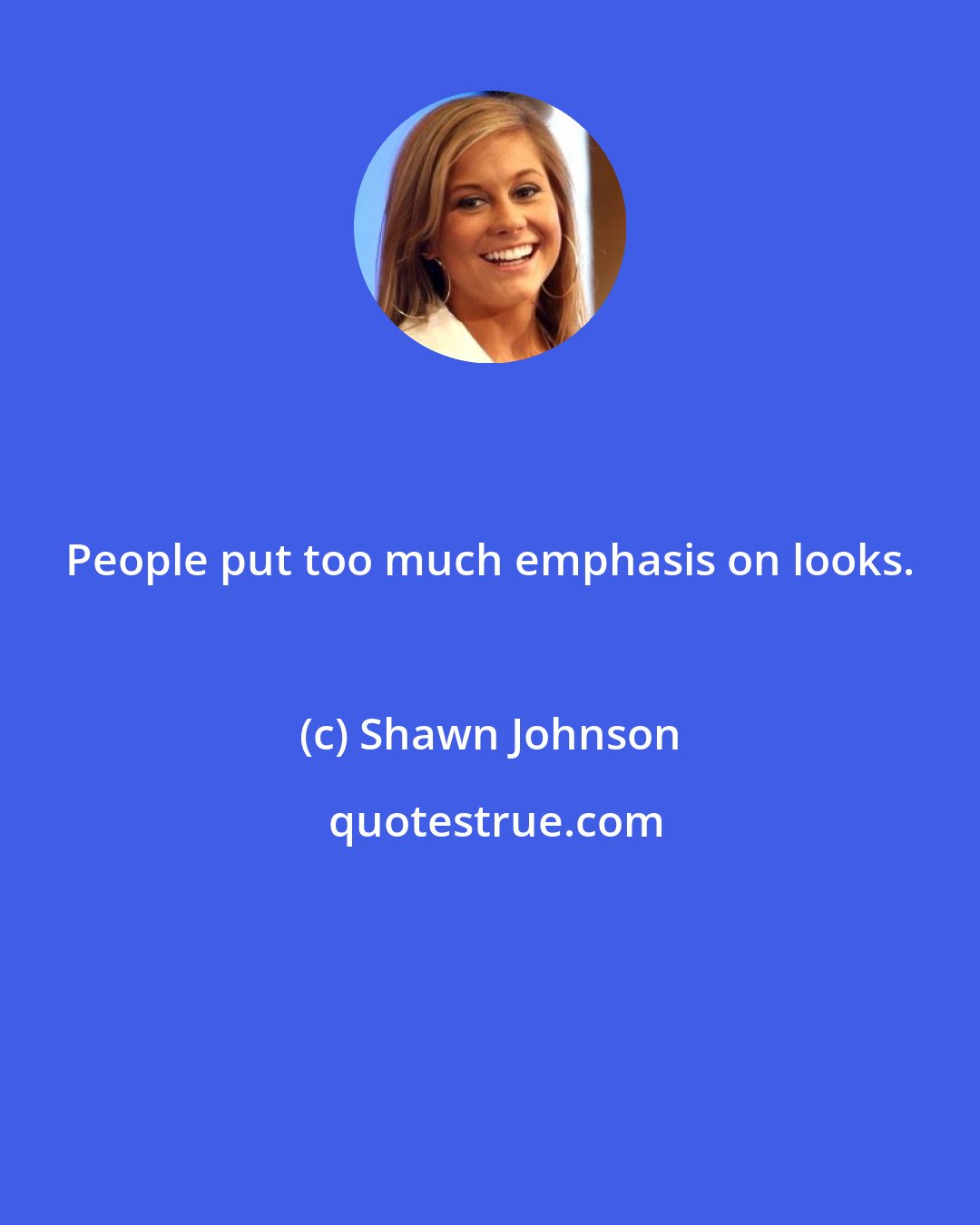 Shawn Johnson: People put too much emphasis on looks.