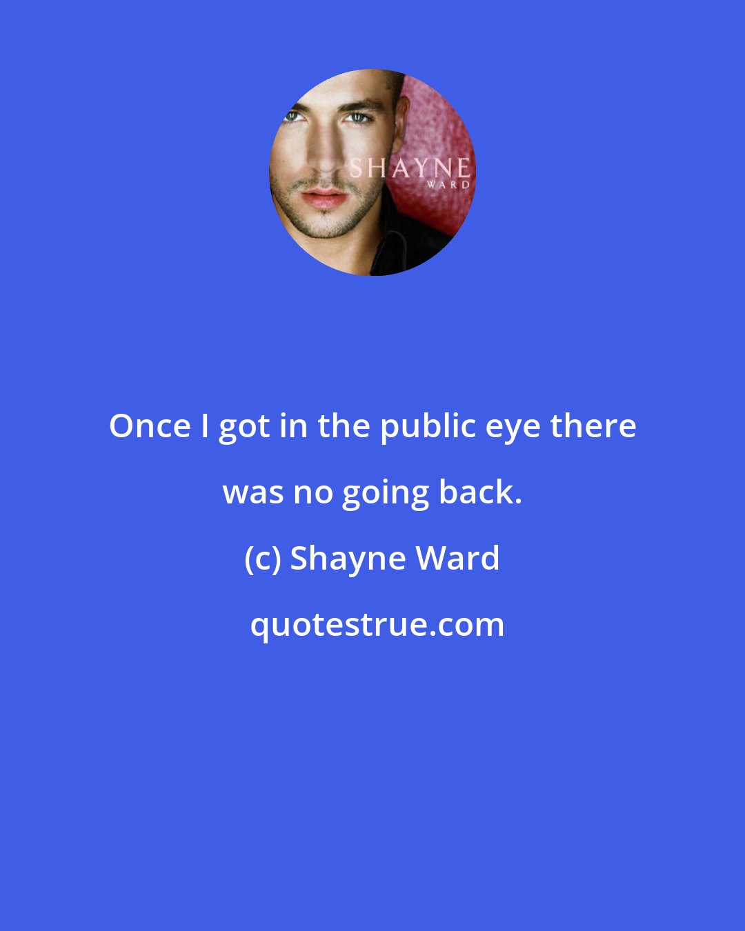 Shayne Ward: Once I got in the public eye there was no going back.