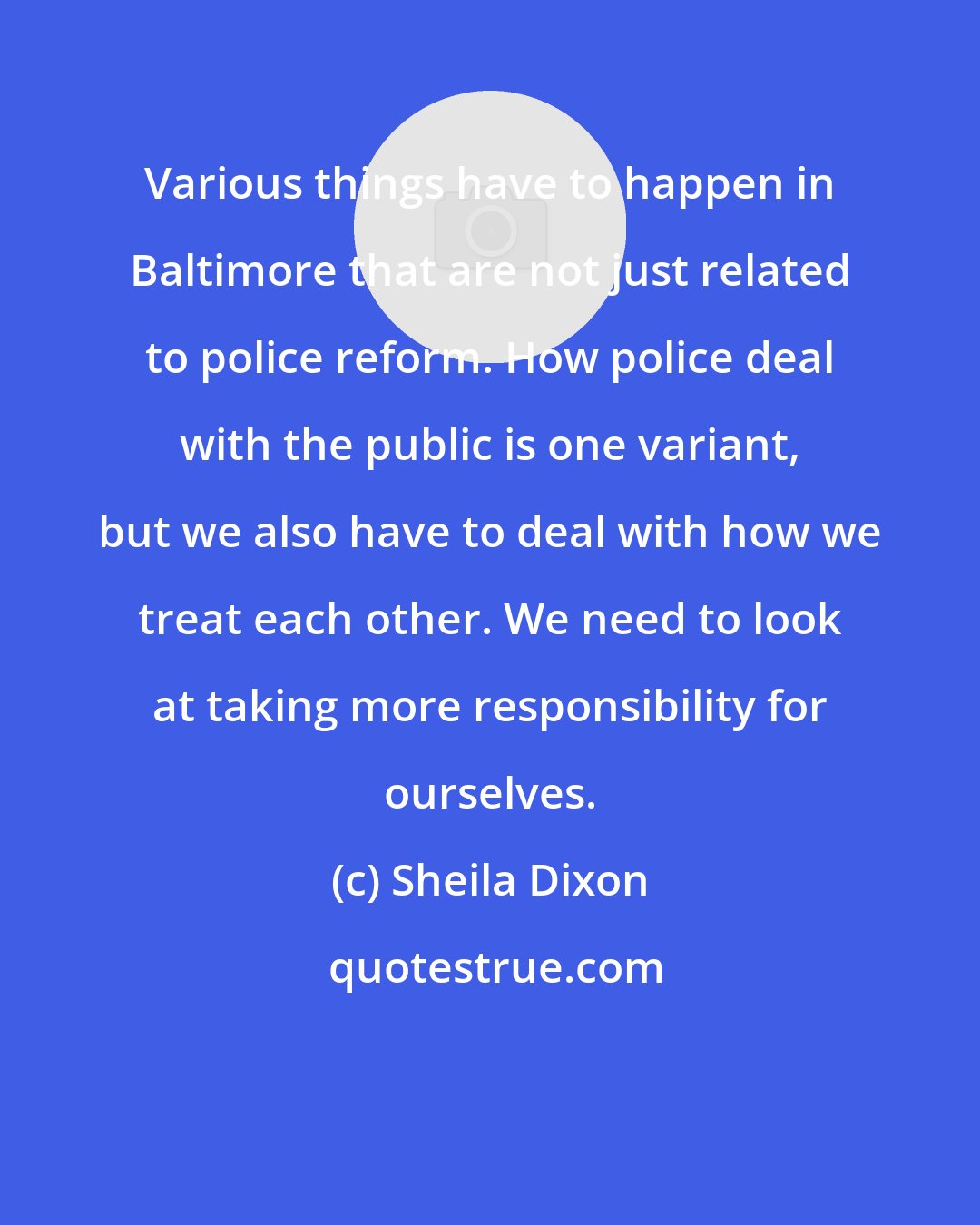 Sheila Dixon: Various things have to happen in Baltimore that are not just related to police reform. How police deal with the public is one variant, but we also have to deal with how we treat each other. We need to look at taking more responsibility for ourselves.