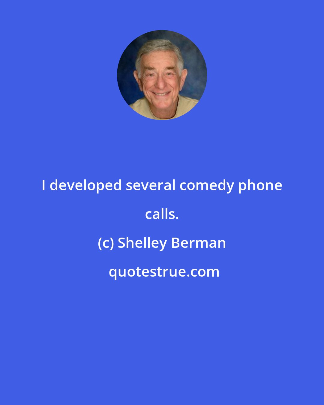 Shelley Berman: I developed several comedy phone calls.