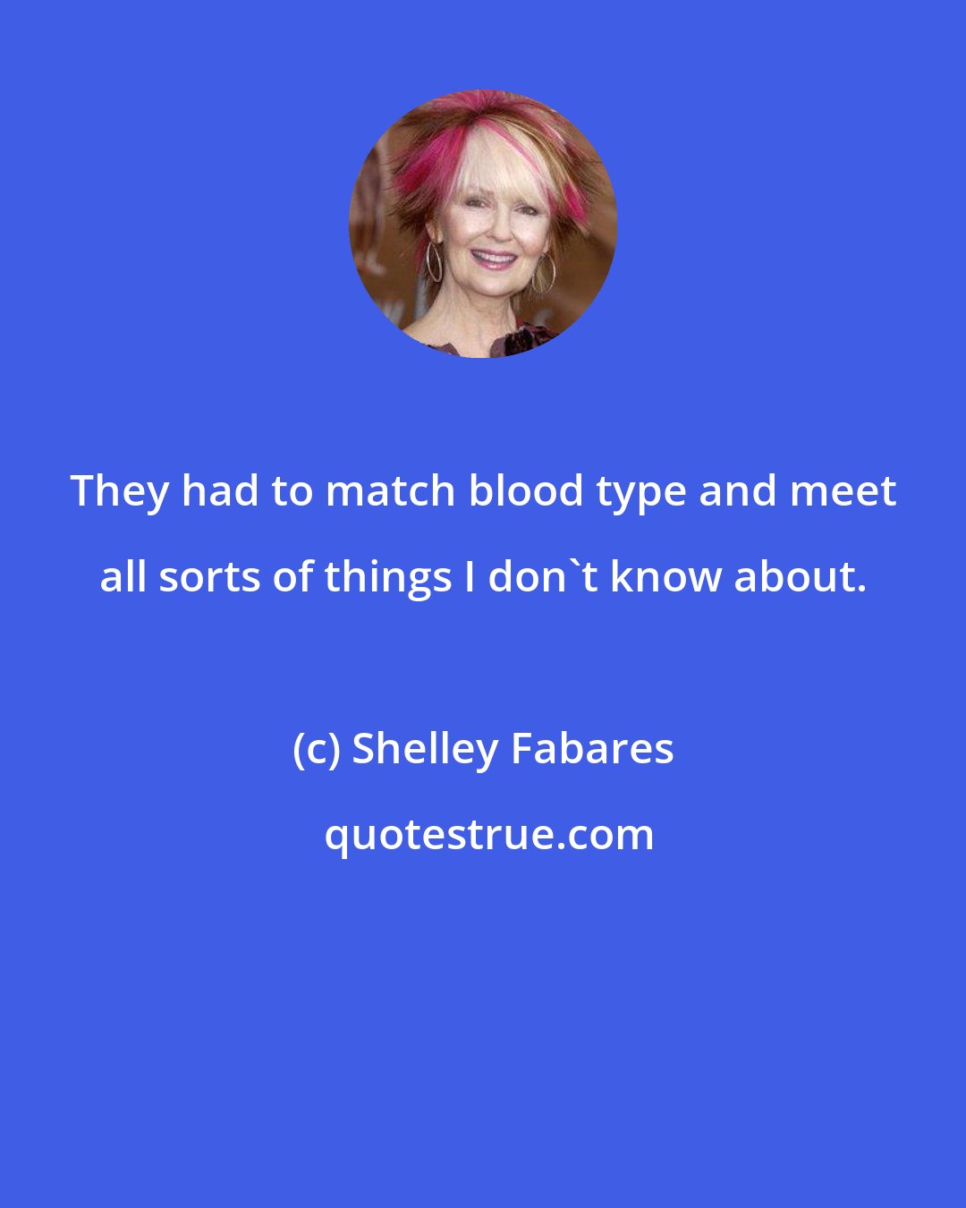 Shelley Fabares: They had to match blood type and meet all sorts of things I don't know about.