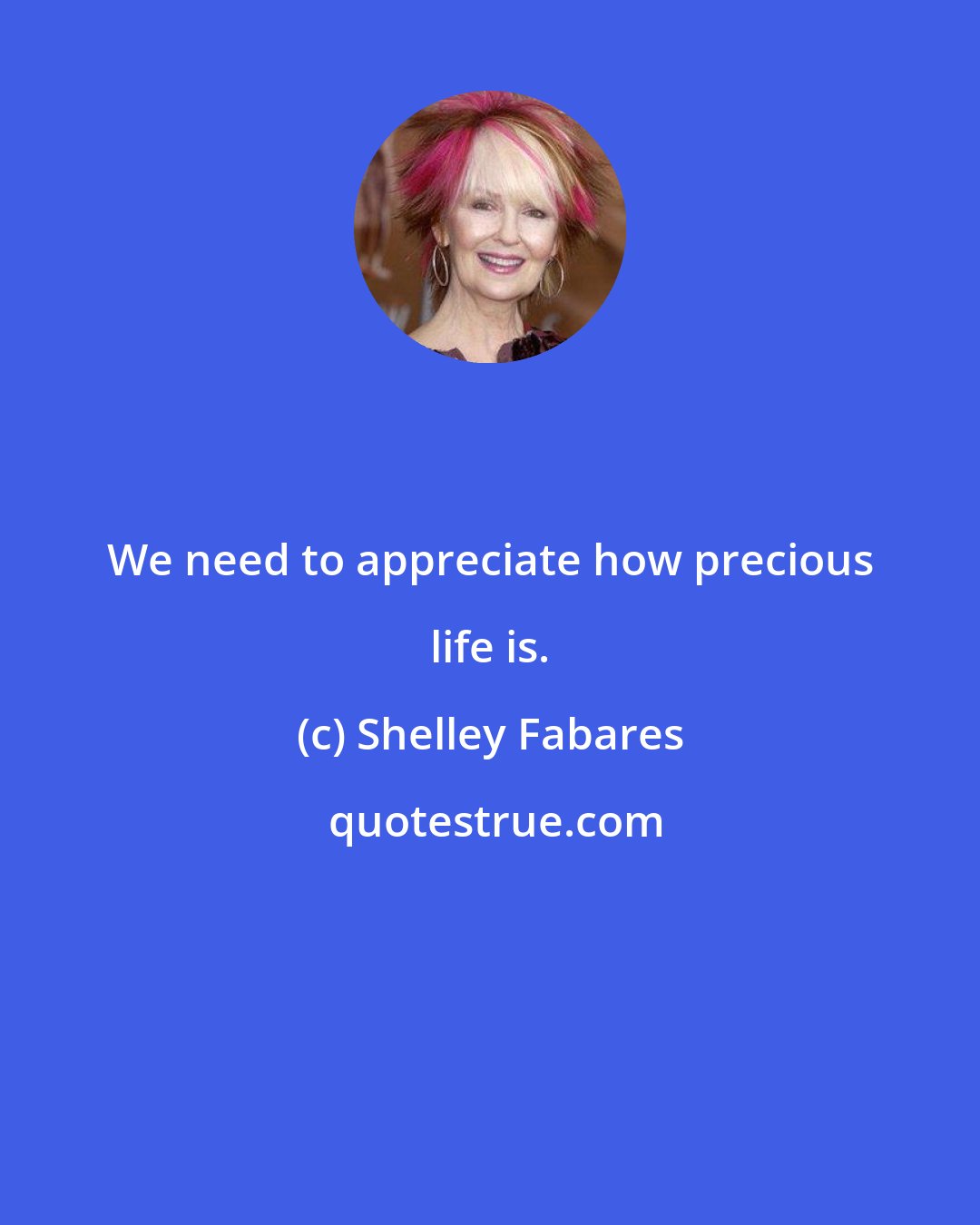 Shelley Fabares: We need to appreciate how precious life is.