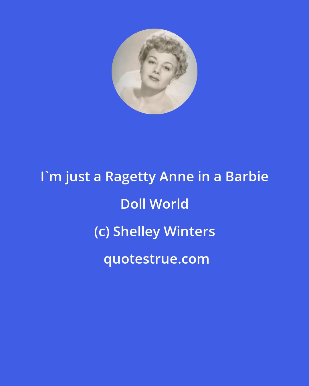 Shelley Winters: I'm just a Ragetty Anne in a Barbie Doll World