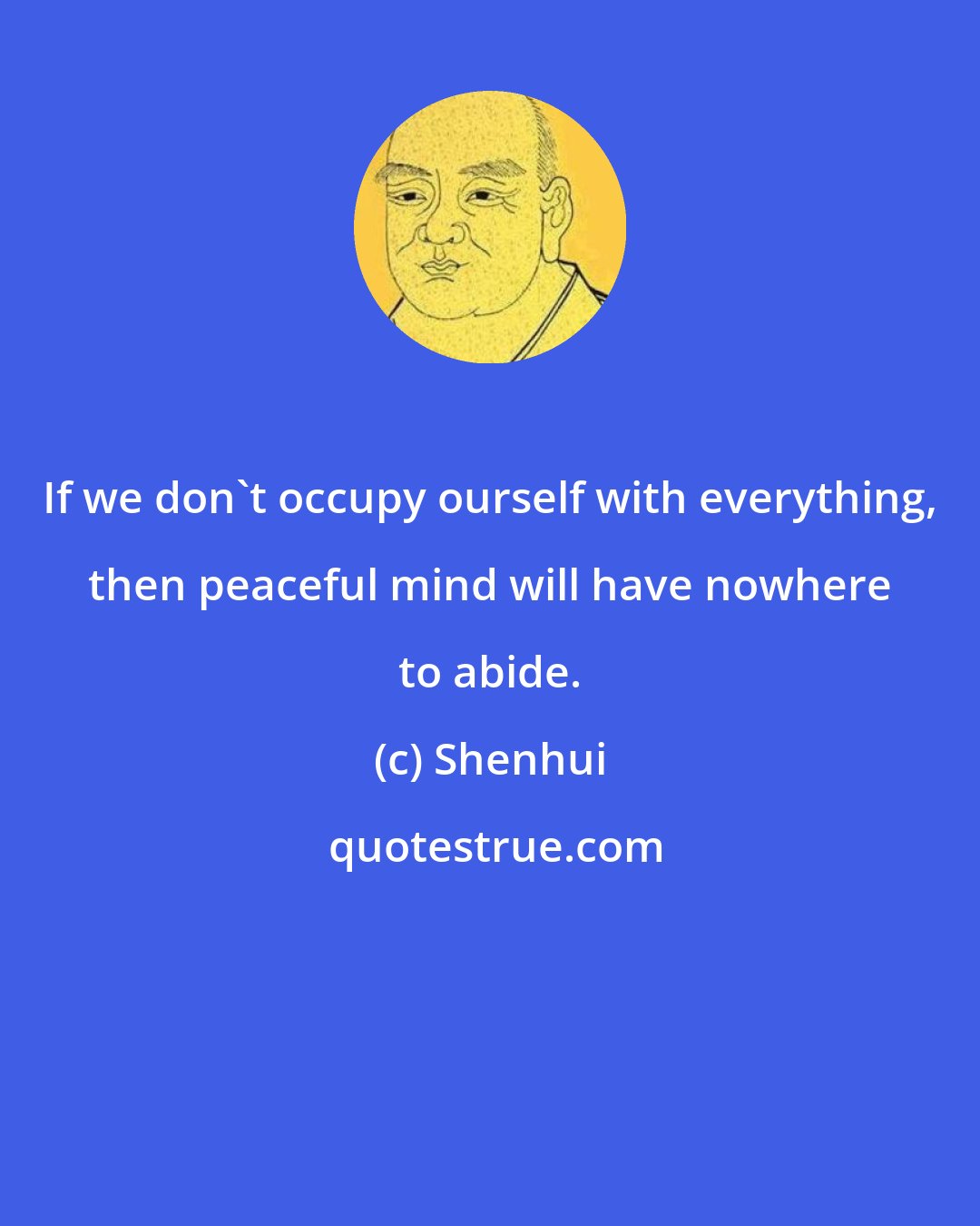 Shenhui: If we don't occupy ourself with everything, then peaceful mind will have nowhere to abide.