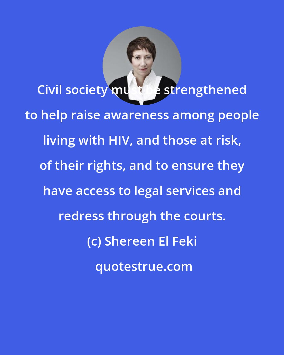 Shereen El Feki: Civil society must be strengthened to help raise awareness among people living with HIV, and those at risk, of their rights, and to ensure they have access to legal services and redress through the courts.