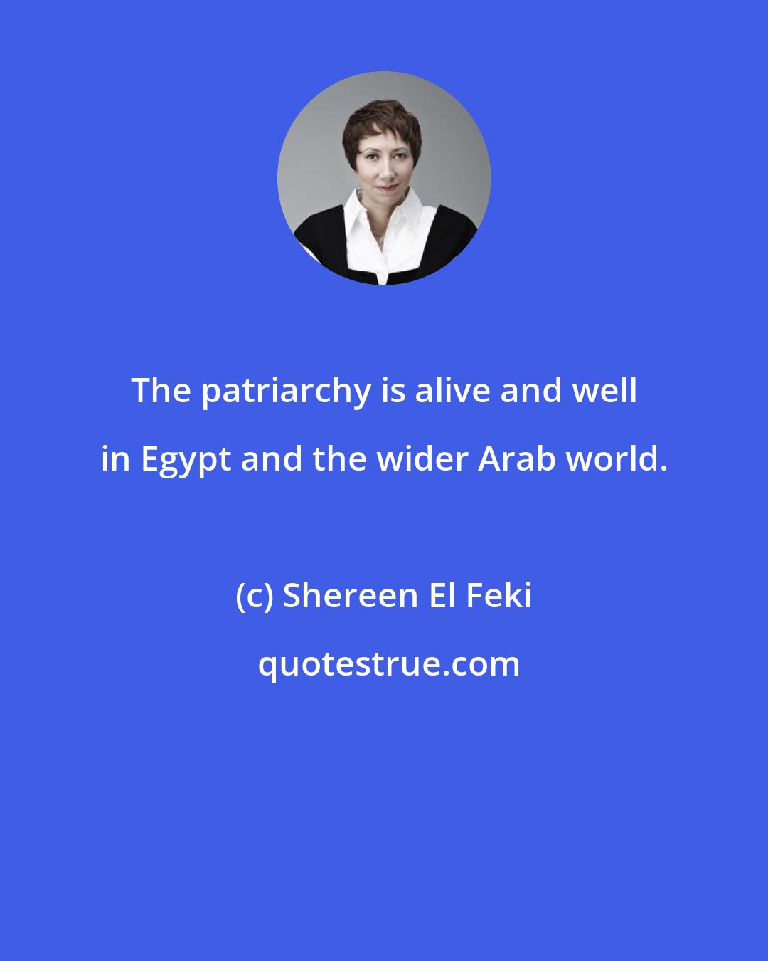 Shereen El Feki: The patriarchy is alive and well in Egypt and the wider Arab world.