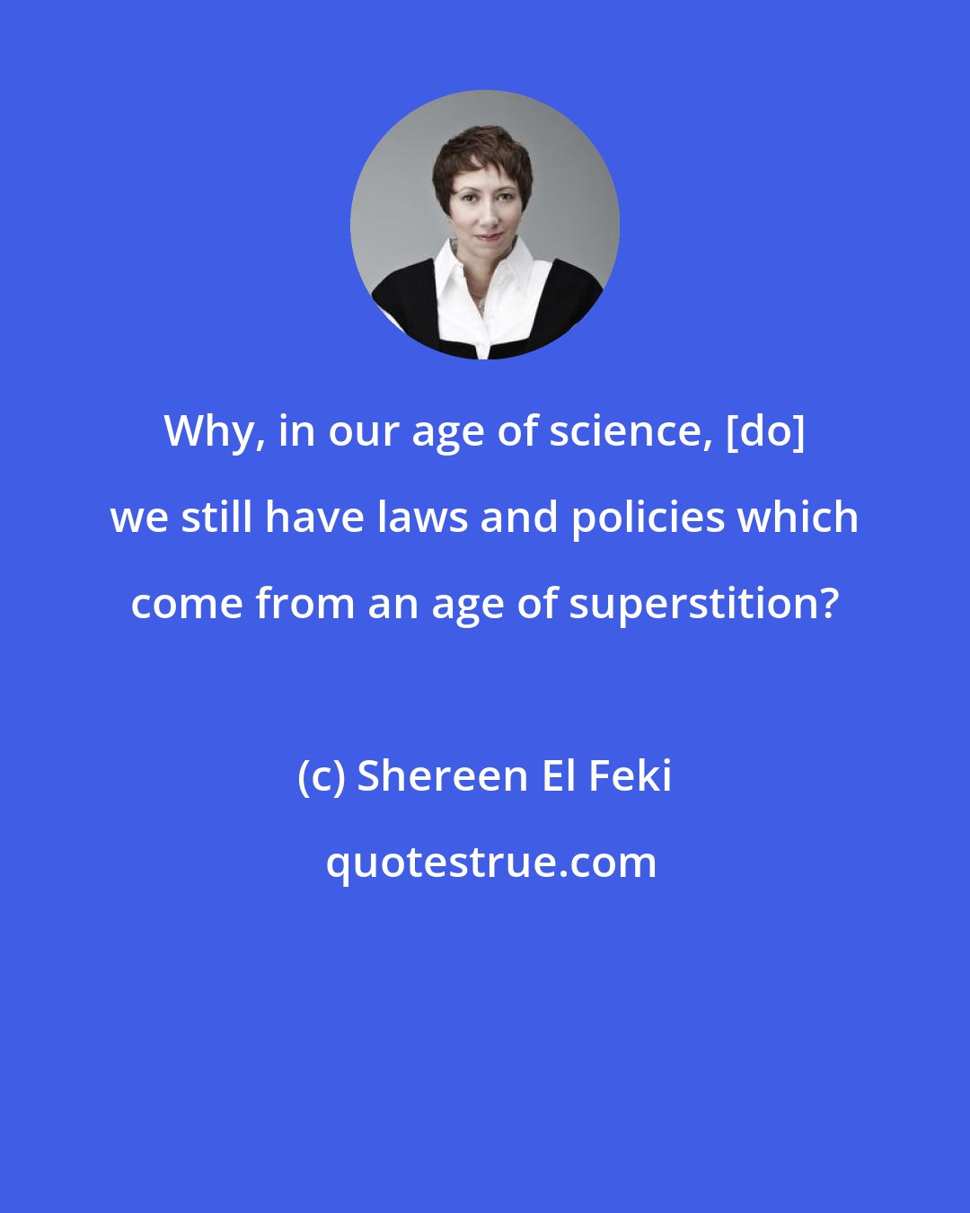 Shereen El Feki: Why, in our age of science, [do] we still have laws and policies which come from an age of superstition?