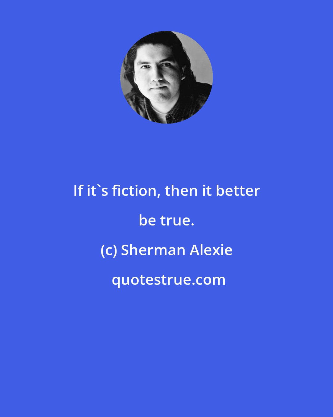 Sherman Alexie: If it's fiction, then it better be true.