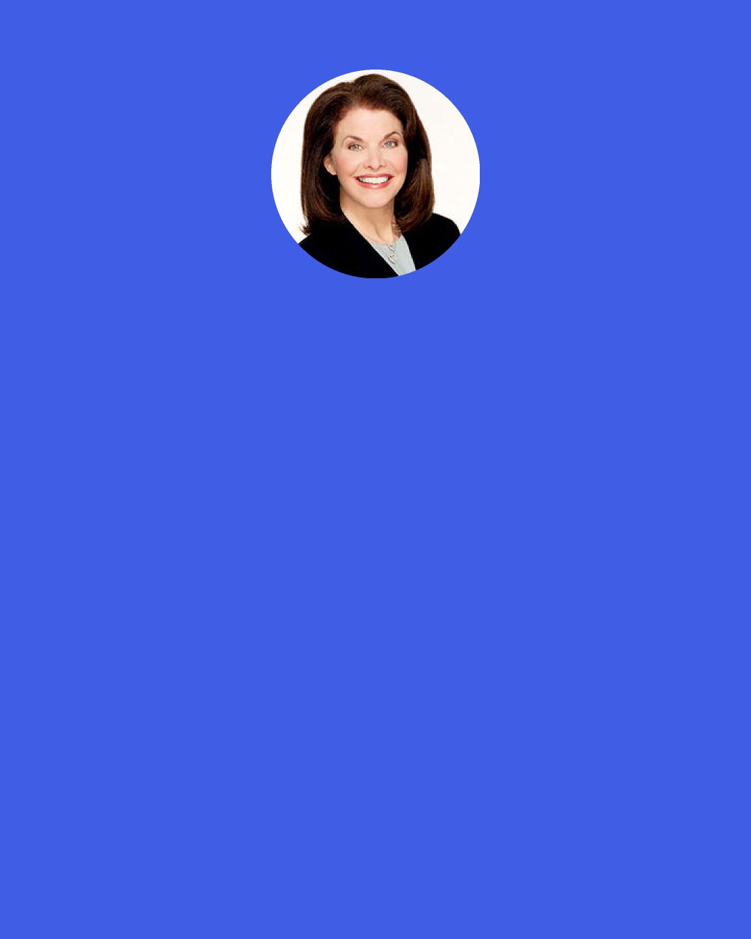 Sherry Lansing: We do share with my mother what I would refer to as an anxiety gene. And I think it is genetic, that I worry about everything. Not every day, I don't want to say it like that, but I do worry a lot about - what was the line I heard the other day, when I was saying to a girlfriend of mine that I worry? She says, "Yes, I spent my whole life worrying - and some of the things actually came true."