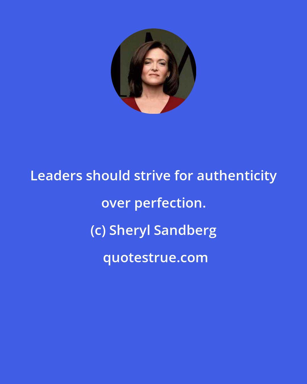 Sheryl Sandberg: Leaders should strive for authenticity over perfection.