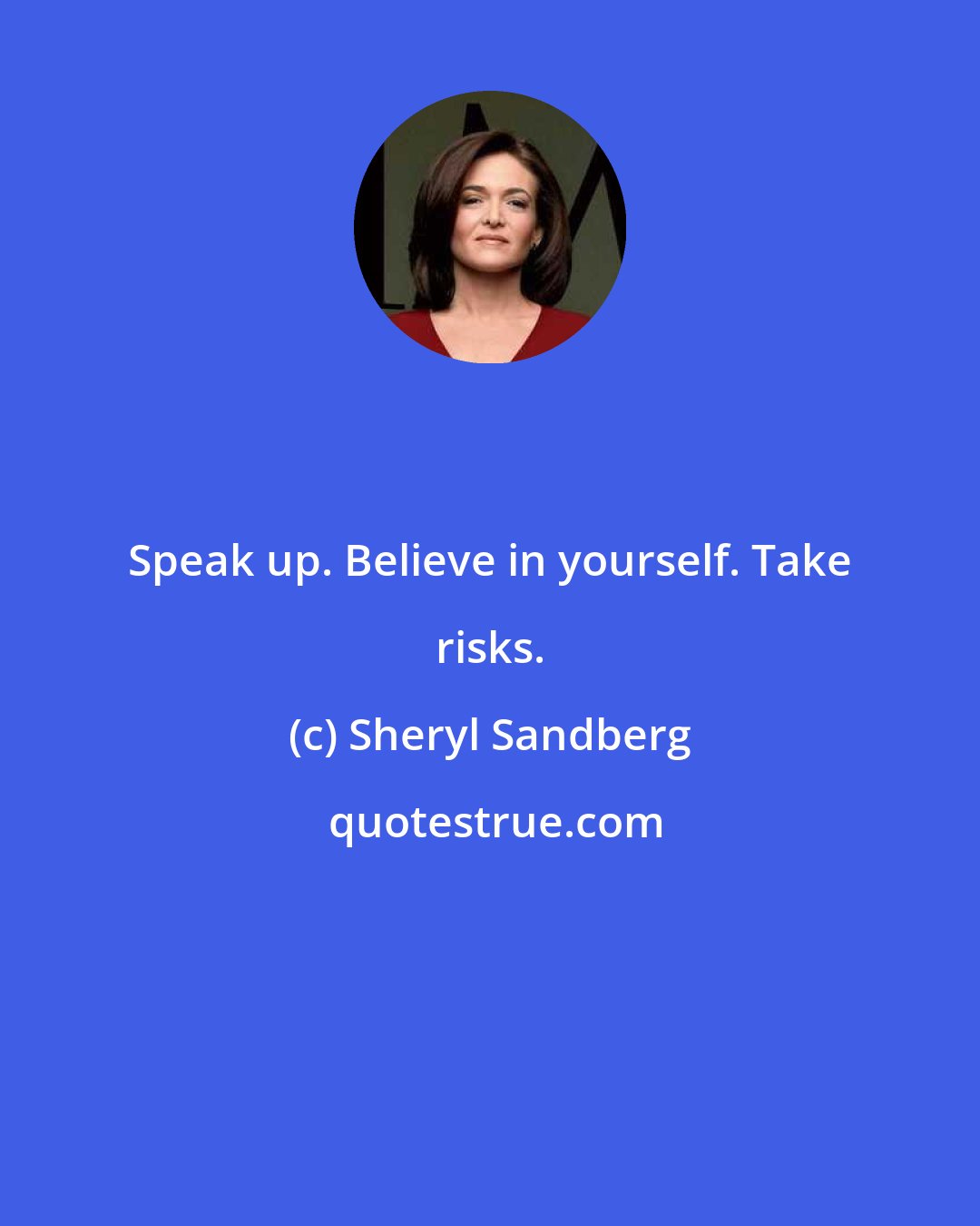 Sheryl Sandberg: Speak up. Believe in yourself. Take risks.