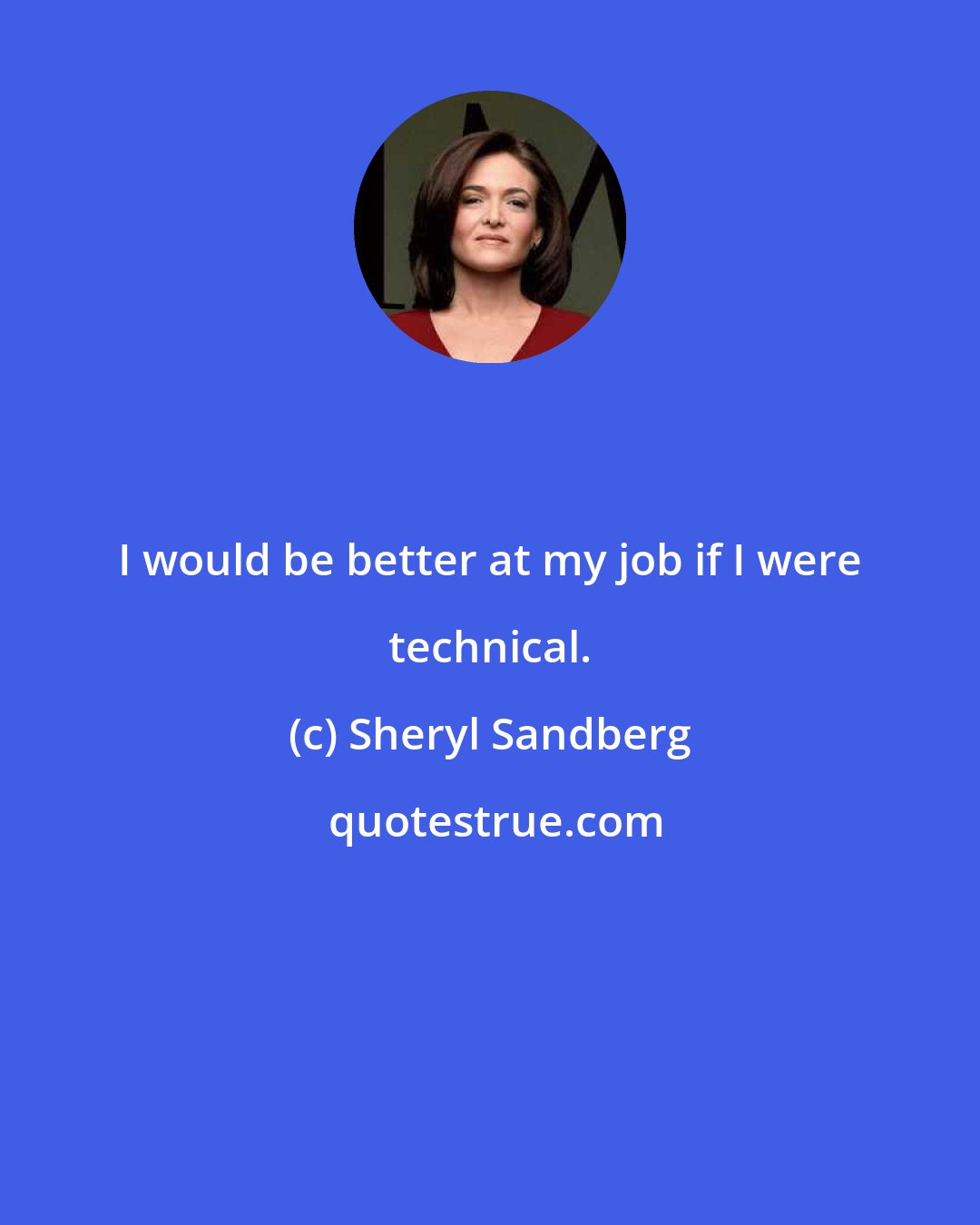 Sheryl Sandberg: I would be better at my job if I were technical.