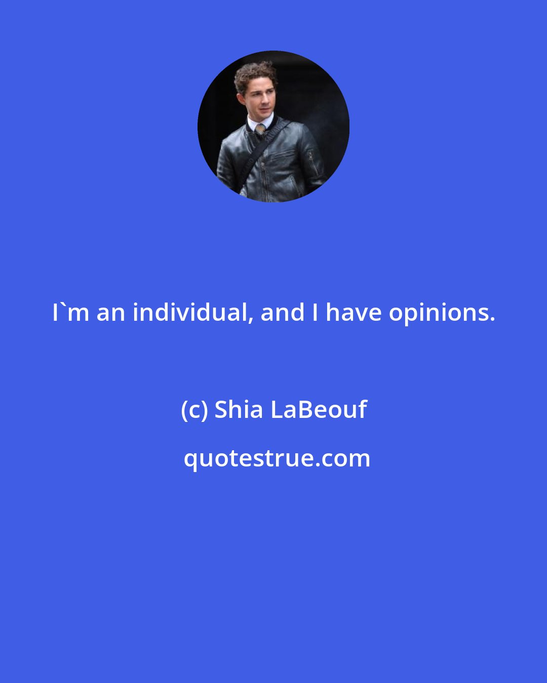 Shia LaBeouf: I'm an individual, and I have opinions.