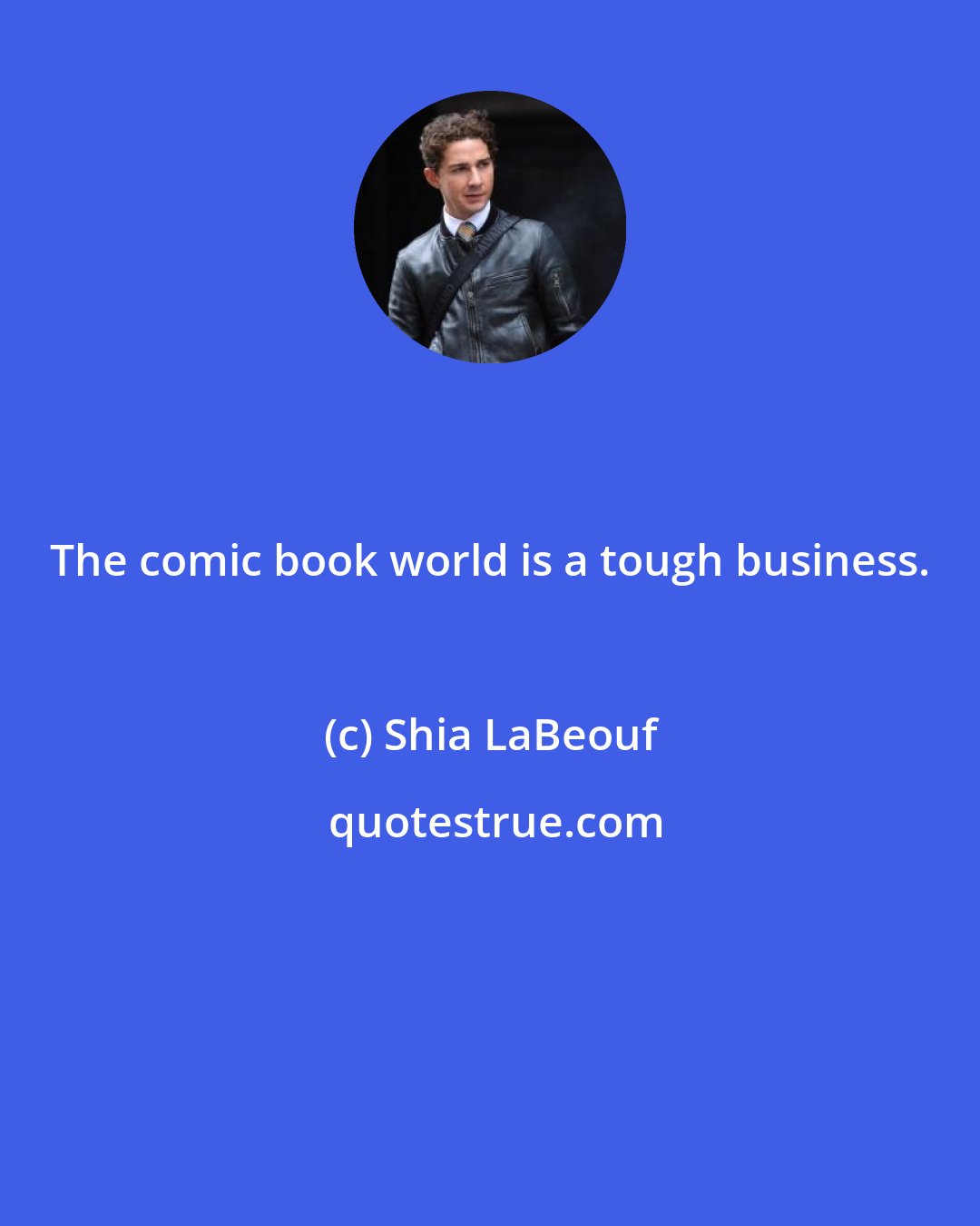 Shia LaBeouf: The comic book world is a tough business.