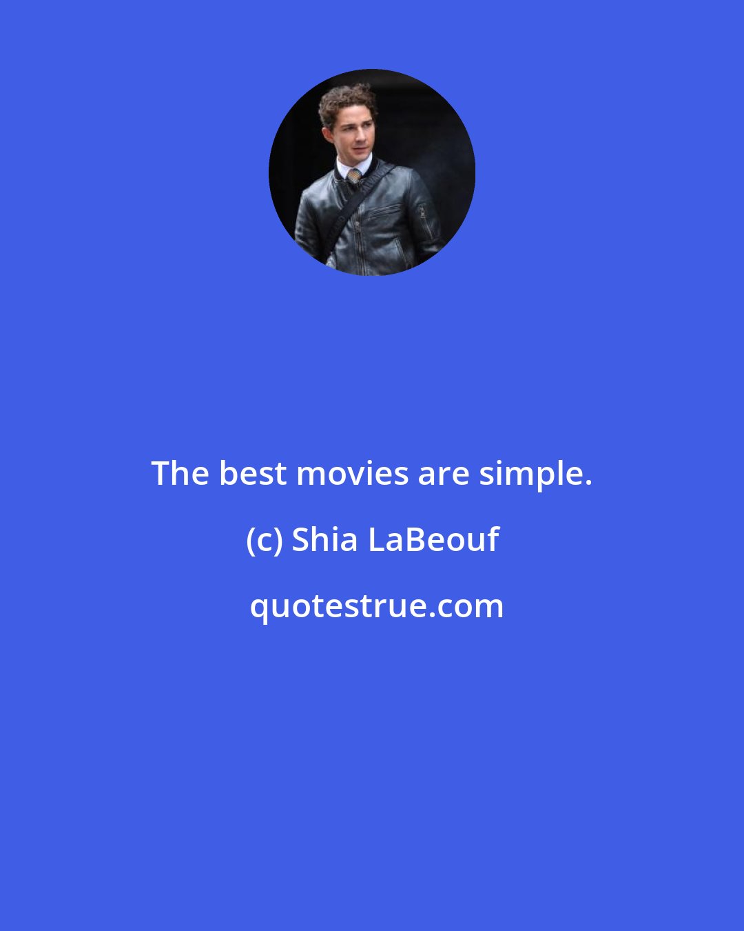 Shia LaBeouf: The best movies are simple.