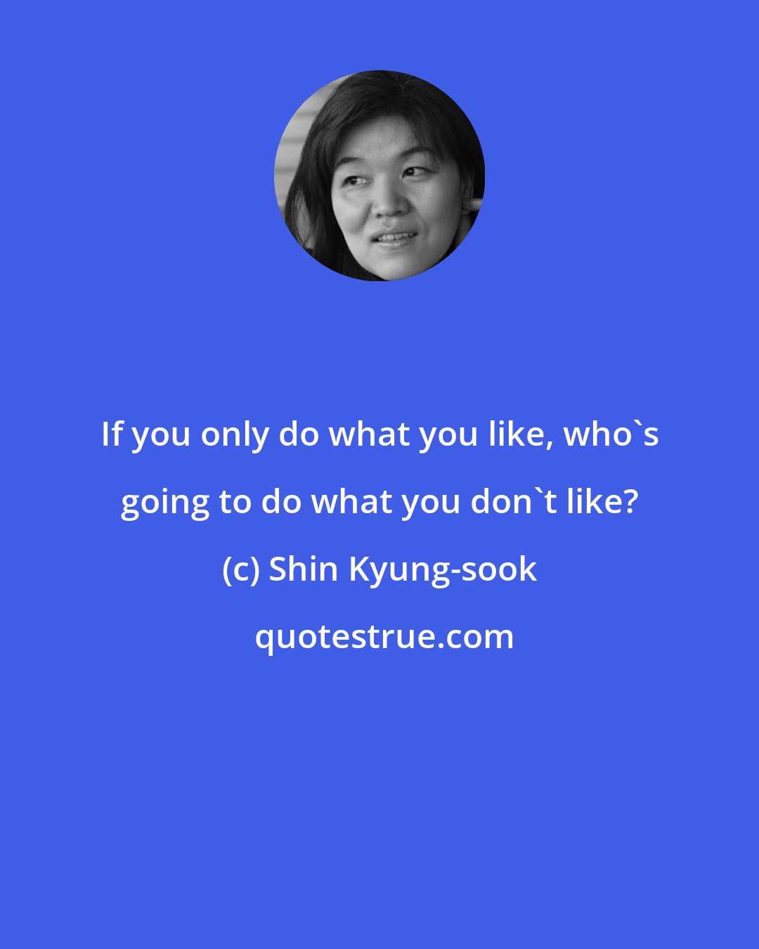 Shin Kyung-sook: If you only do what you like, who's going to do what you don't like?