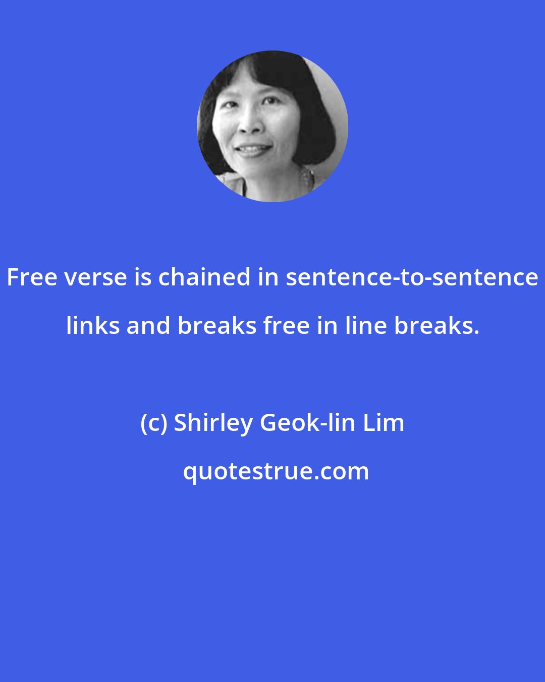 Shirley Geok-lin Lim: Free verse is chained in sentence-to-sentence links and breaks free in line breaks.