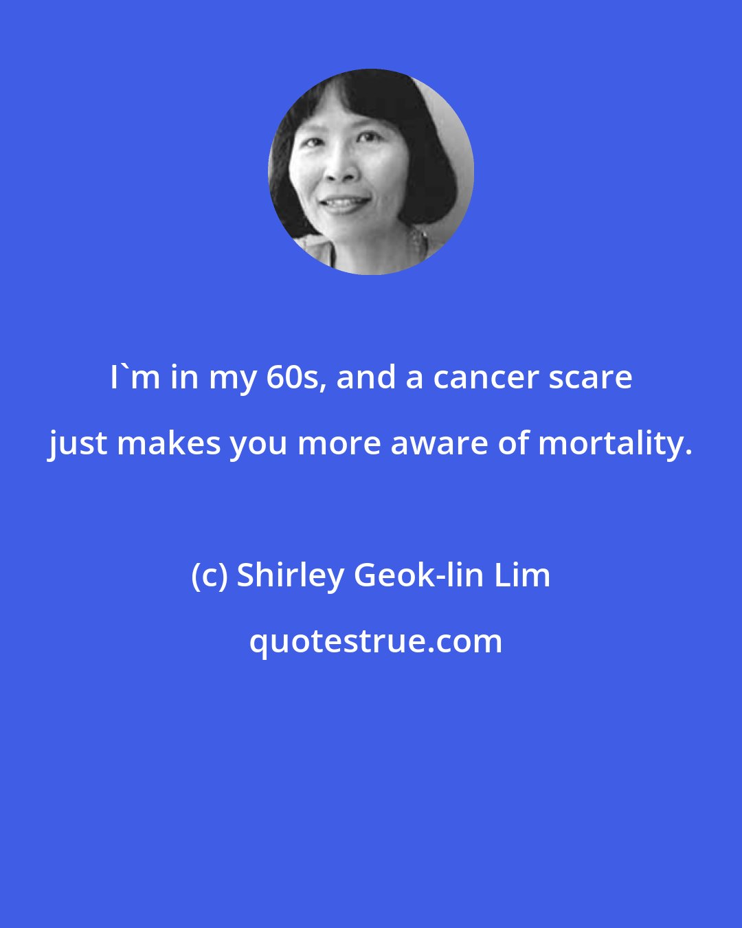 Shirley Geok-lin Lim: I'm in my 60s, and a cancer scare just makes you more aware of mortality.