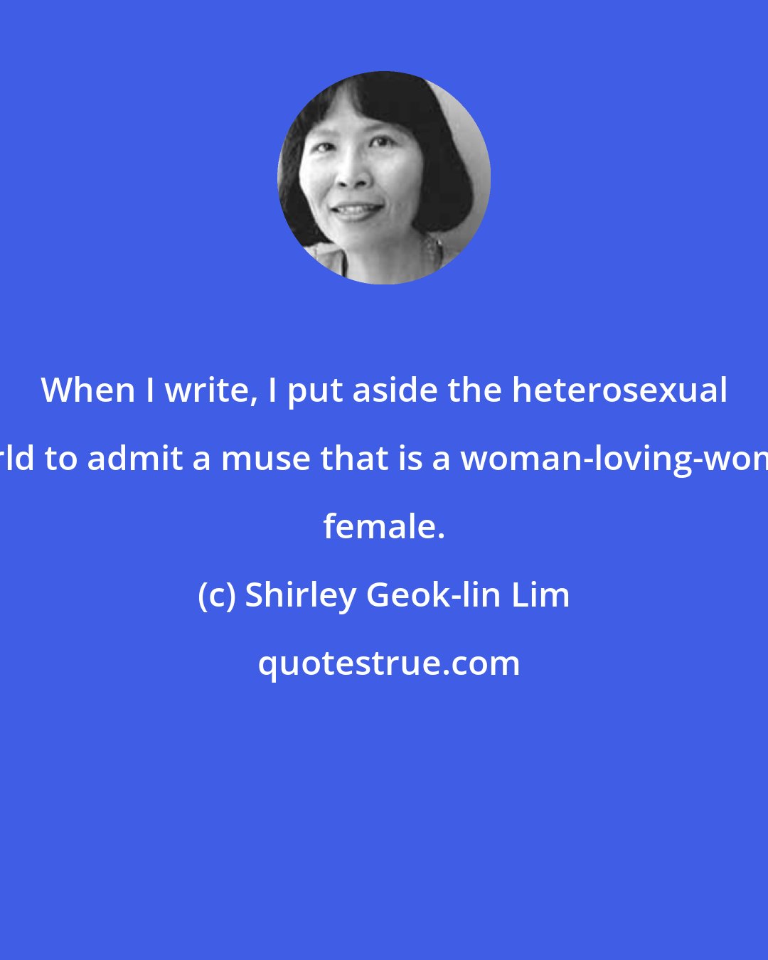 Shirley Geok-lin Lim: When I write, I put aside the heterosexual world to admit a muse that is a woman-loving-woman female.