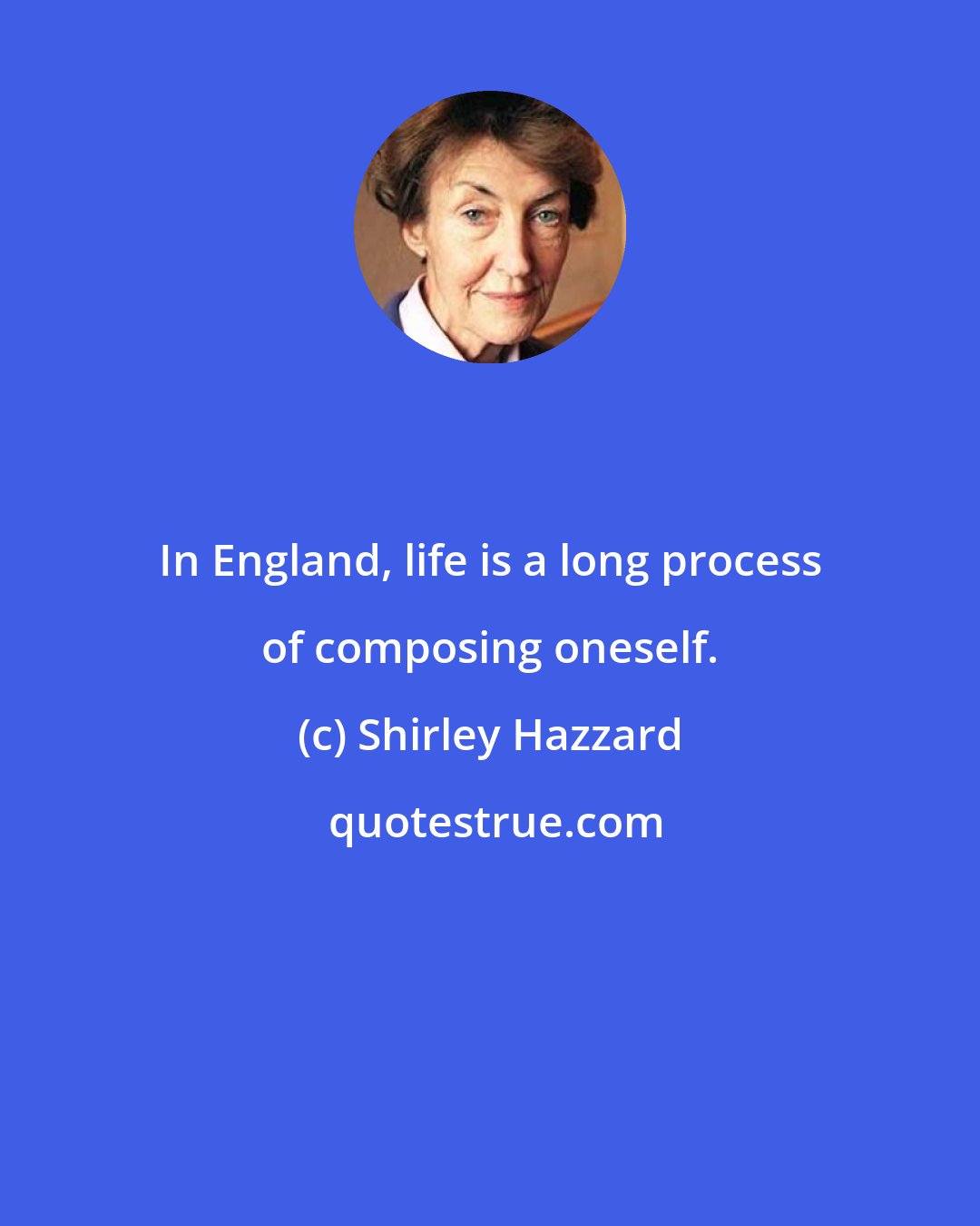 Shirley Hazzard: In England, life is a long process of composing oneself.