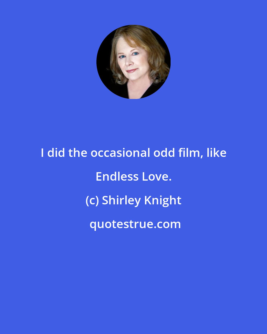Shirley Knight: I did the occasional odd film, like Endless Love.