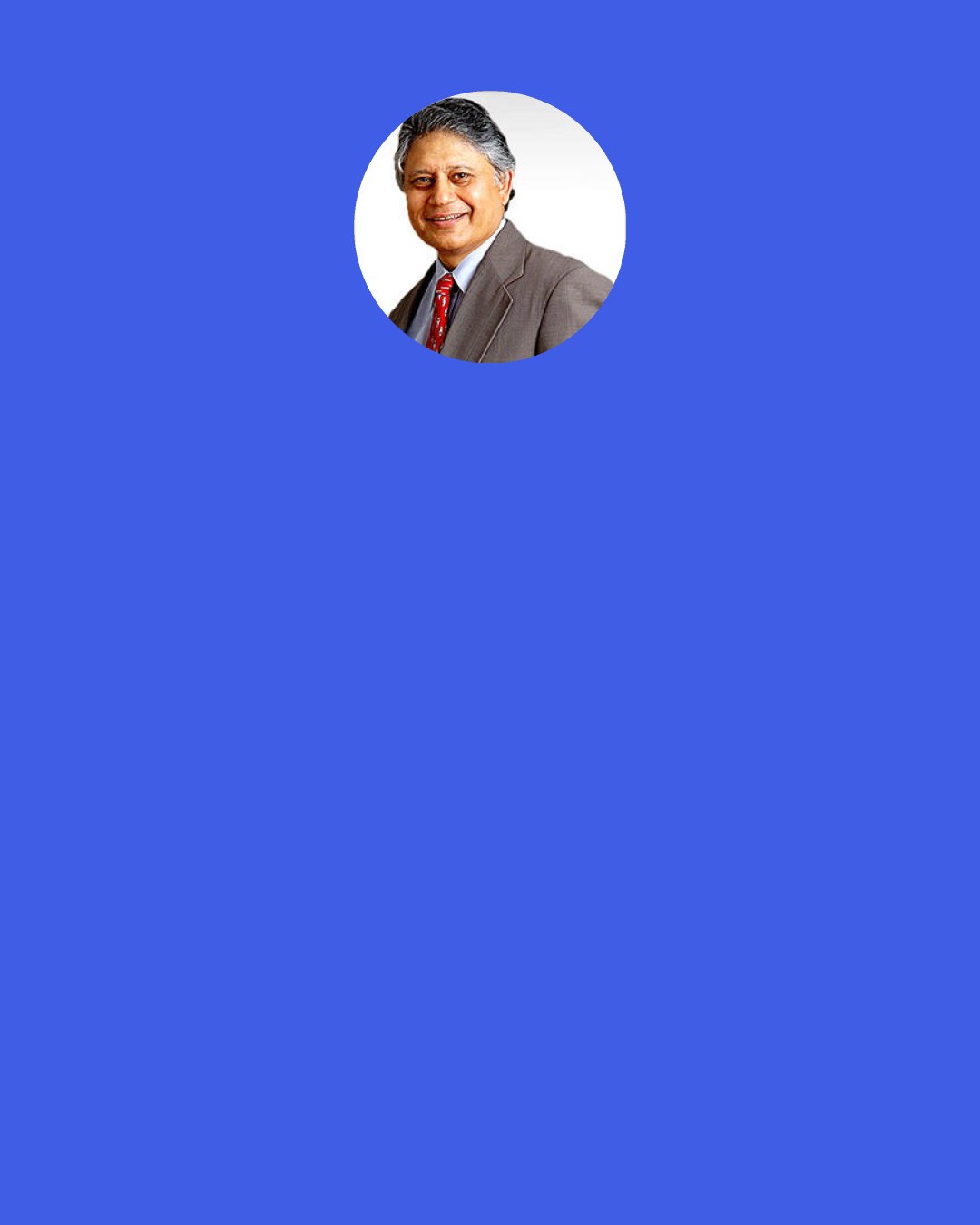 Shiv Khera: We don’t have business problems we have people problems. When we take care of our people problems, most of our business problems are automatically resolved
