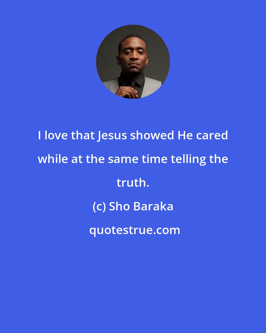 Sho Baraka: I love that Jesus showed He cared while at the same time telling the truth.